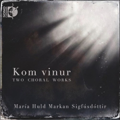 Sigfusdottir Maria Huld Markan - Kom Vinur - Two Choral Works