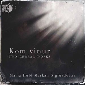 María Huld Markan Sigfúsdóttir - Kom Vinur - Two Choral Works