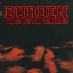 Burden - True Until The End - The Discograph