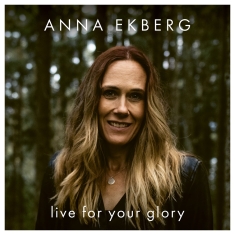 Ekberg Anna - Live For Your Glory