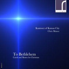 Kantorei Of Kansas City Munce Chr - To Bethlehem: Carols & Motets For C