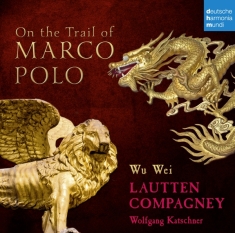 Lautten Compagney - On The Trail Of Marco Polo