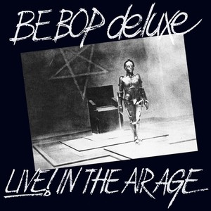 Be Bop Deluxe - Live! In The Air Age (Expanded Ed.)