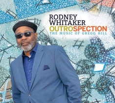 Whitaker Rodney - Outrospection: The Music Of Gregg Hill