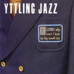 Yttling Jazz - Oh Lord Why Can't I Keep My Big Mou