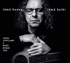 Jukka Leppilampi & Marzi Nyman Trio - Tämä Huone, Tämä Hetki