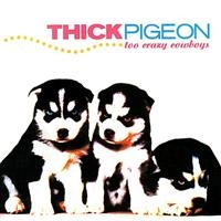 THICK PIGEON - TOO CRAZY COWBOYS