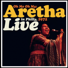Aretha Franklin - Oh Me, Oh My: Aretha Live In Philly 1972