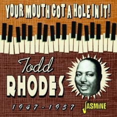 Rhodes Todd - Your Mouth Got A Hole In It! 1947-1