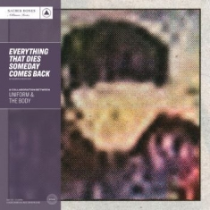 Uniform & The Body - Everything That Dies Someday Comes