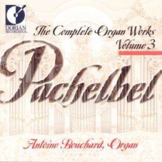 Bouchard Antoine - Pachelbel: Complete Organ Works, Vo