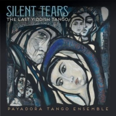 Payadora Tango Ensemble - Silent Tears: The Last Yiddish Tang