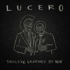 Lucero - Should?Ve Learned By Now