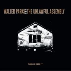Walter Parks & The Unlawful Assembl - Shoulder It