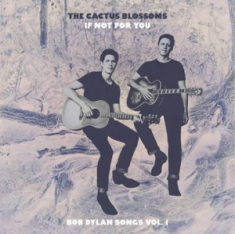 Cactus Blossoms The - If Not For You (Bob Dylan Songs Vol