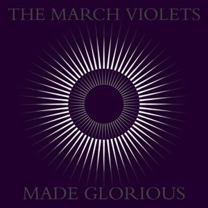 The March Violets - Made Glorious