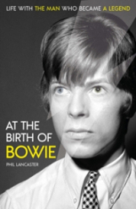 Phil Lancaster -  At The Birth Of Bowie. Life With The Man Who Became A Legend