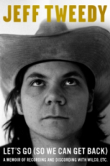 Jeff Tweedy - Let's Go (So We Can Get Back). A Memoir Of Recording And Discording With Wilco, Etc