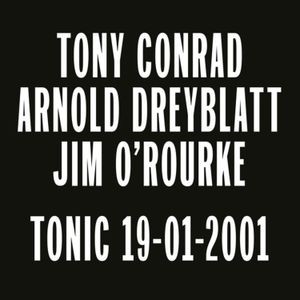 Tony Conrad/Arnold Dreyblatt/Jim O'Rourk - Tonic 19-01-2001