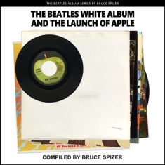 Bruce Spizer - The Beatles White Album And The Launch O