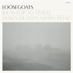 Loosegoats - Ideas For To Travel Down Death's Me