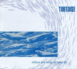 Tortoise - Millions Now Living Will Never Die