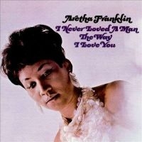 Aretha Franklin - I Never Loved A Man The Way I