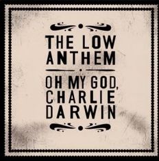 Low Anthem - Oh My God, Charlie Darwin