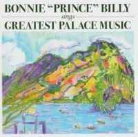 Bonnie 'prince' Billy - Greatest Palace Music