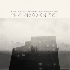 Wooden Sky - Every Child A Daughter, Every Moon