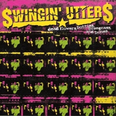 Swingin' Utters - Dead Flowers, Bottles, Bluegrass An