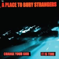 A Place To Bury Strangers - Change Your God/Is It Time (White V