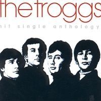 Troggs - Hit Single Anthology