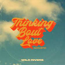 Wild Rivers - Thinking 'Bout Love