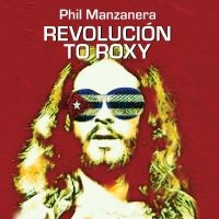 Manzanera Phil - Revolución To Roxy