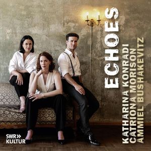 Katharina Konradi & Catriona Morison & Ammiel Bushakevitz - Echoes
