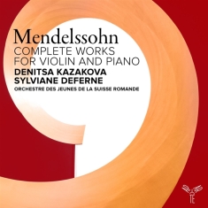 Denitsa Kazakova & Sylviane Deferne & Orchestre Des Jeunes De La Suisse Romande - Felix Mendelssohn: Complete Works For Violin & Piano