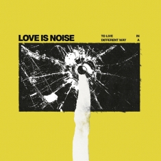Love Is Noise - To Live In A Different Way