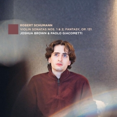 Joshua Brown - Robert Schumann: Violin Sonatas No. 1 & 2 Fantasy, Op. 131