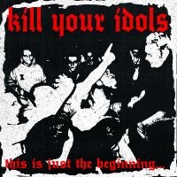 Kill Your Idols - This Is Just The Beginning... (Whit
