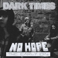 Dark Times - No Hope / The Early Eps