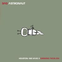 Bad Astronaut - Houston:We Have A Drinking Problem