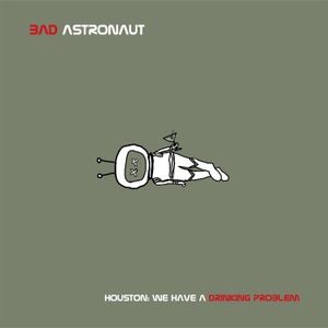 Bad Astronaut - Houston:We Have A Drinking Problem