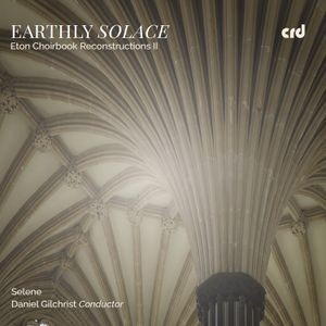 Selene Daniel Gilchrist - Earthly Solace - Eton Choirbook Rec