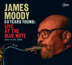 James Moody - 80 Years Young: Live At The Blue Note, March 26, 2005