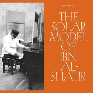 Pat Thomas - The Solar Model Of Ibn Al-Shatir