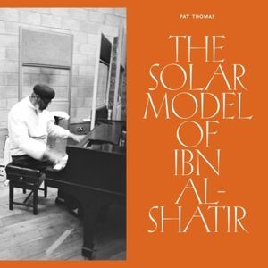 Pat Thomas - The Solar Model Of Ibn Al-Shatir