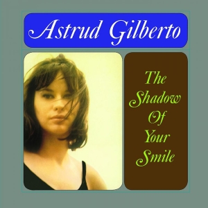 Gilberto Astrud - The Shadow Of Your Smile