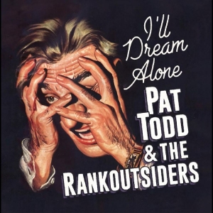Pat Todd & The Rankoutsiders - I'll Dream Alone