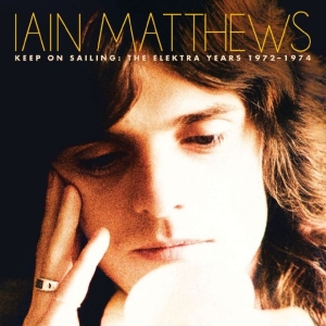 Iain Matthews - Keep On Sailing: The Elektra Years